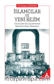 İslamcılar ve Yeni Rejim <br /> Cumhuriyetin Kuruluş Devresinde İslamcıların Siyasi Yaklaşımları