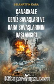 Çanakkale Deniz Savaşları ve Kara Savaşlarının Başlangıcı