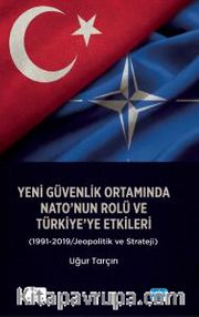 Yeni Güvenlik Ortamında NATO'nun Rolü ve Türkiye'ye Etkileri (1991-2019/Jeopolitik ve Strateji)