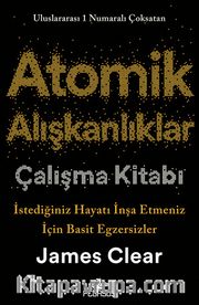 Atomik Alışkanlıklar Çalışma Kitabı <br /> İstediğiniz Hayatı İnşa Etmeniz İçin Basit Egzersizler