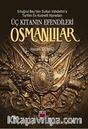 Üç Kıtanın Efendileri Osmanlılar <br /> Ertuğrul Bey'den Sultan Vahdettin'e Tarihin En Kudretli Hanedanı