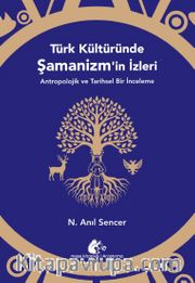 Türk Kültüründe Şamanizm'in İzleri <br /> Antropolojik ve Tarihsel Bir İnceleme