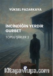 İncindiğin Yerdir Gurbet / Toplu Şiirler 2