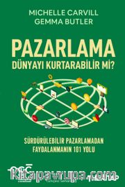 Pazarlama Dünyayı Kurtarabilir mi? <br /> Sürdürülebilir Pazarlamadan Faydalanmanın 101 Yolu