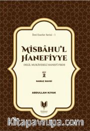 Misbahu'l Hanefiyye Delil Mukayeseli Hanefi Fıkhı 2. Cilt <br /> Namaz Bahsi