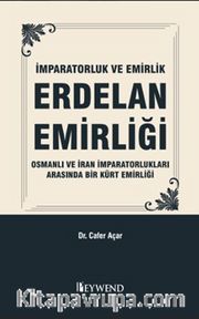 İmparatorluk Ve Emirlik  Erdelan Emirliği Osmanli ve İran İmparatorluklari Arasinda Bir Kürt Emirliği