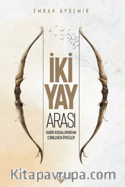 İki Yay Arası Hadis <br /> Kıssalarından Esinlenen Öyküler