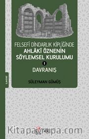 Felsefî Dindarlık Kipliğinde Ahlakî Öznenin Söylemsel Kurulumu I: Davranış
