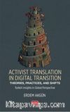 Activist Translation In Digital Transition & Theories, Practices, And Shifts / Turkish Insights in Global Perspective
