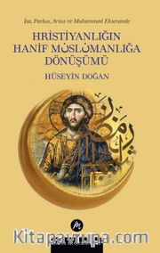 İsa, Pavlus, Arius ve Muhammed Ekseninde  Hristiyanlığın Hanif Müslümanlığa Dönüşümü