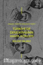 Türkiye'de Demokrasinin Hasta Kökleri <br /> Osmanlı-Türkiye Demokrasi Tarihi