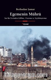 Egemenin Mührü <br /> Sur'da Yerinden Edilme, Travma ve Soylulaştırma