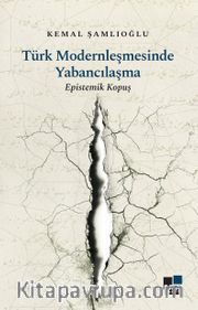 Türk Modernleşmesinde Yabancılaşma <br /> Epistemik Kopuş
