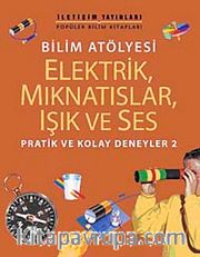 Bilim Atölyesi Elektirik,Mıknatıslar,Işık ve Ses <br /> Pratik ve Kolay Deneyler 2