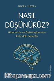 Nasıl Düşünürüz? <br /> Hislerimizin ve Davranışlarımızın Ardındaki Sebepler