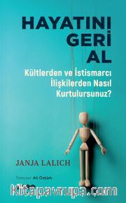 Hayatını Geri Al <br /> Kültlerden ve İstismarcı İlişkilerden Nasıl Kurtulursunuz?