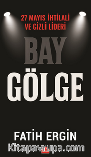 Bay Gölge <br /> 27 Mayıs İhtilali ve Gizli Lideri