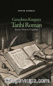 Gerçekten Kurguya Tarihî Roman <br /> Kuram - Yöntem - Uygulama