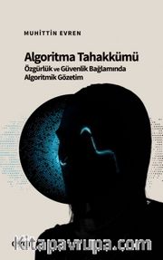 Algoritma Tahakkümü <br /> Özgürlük ve Güvenlik Bağlamında Algoritmik Gözetim
