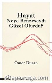 Hayat Neye Benzeseydi Güzel Olurdu?