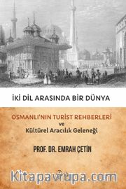 İki Dil Arasında Bir Dünya <br /> Osmanlı'nın Turist Rehberleri ve Kültürel Aracılık Geleneği