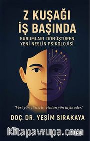 Z Kuşağı İş Başında <br /> Kurumları Dönüştüren Yeni Neslin Psikolojisi
