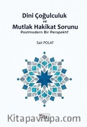 Dini Çoğulculuk ve Mutlak Hakikat Sorunu <br /> Postmodern Bir Perspektif