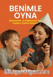 Benimle Oyna! <br /> Ebeveynler ve Eğitmenler İçin Yaratıcı Drama Rehberi