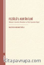 Fezailü'l-Kur'an İlmi <br /> Mahiyeti, Literatürü, Meseleleri ve Tefsir Açısından Değeri