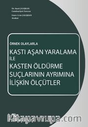 Örnek Olaylarla Kastı Aşan Yaralama İle Kasten Öldürme Suçlarının Ayrımına İlişkin Ölçütler