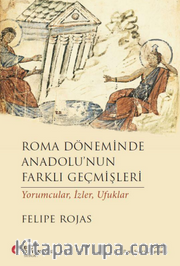 Roma Döneminde Anadolu'nun Farklı Geçmişleri <br /> Yorumcular, İzler, Ufuklar
