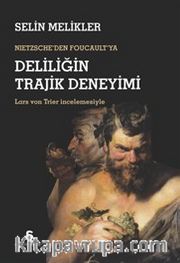 Nietzsche'den Foucault'ya Deliliğin Trajik Deneyimi