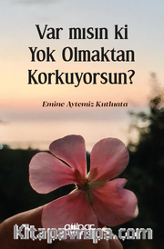 Var mısın ki Yok Olmaktan Korkuyorsun?