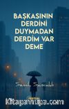 Başkasının Derdini Duymadan Derdim Var Deme