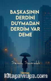 Başkasının Derdini Duymadan Derdim Var Deme
