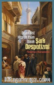 Oryantalist Klişe Bir İtham Olarak Şark Despotizmi