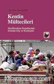 Kentin Mültecileri <br /> Neoliberalizm Koşullarında Zorunlu Göç ve Kentleşme