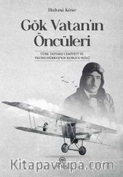 Gök Vatan'ın Öncüleri <br /> Türk Tayyare Cemiyeti ve Vecihi Hürkuş'un Kurucu Rolü
