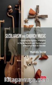 Secularism And Church Music <br /> Changing Perceptions of Religion in The Netherlands and The Evolution of Religious Music in Churches