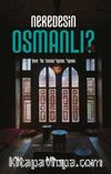 Neredesin Osmanlı?