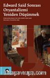 Edward Said Sonrası Oryantalizmi Yeniden Düşünmek