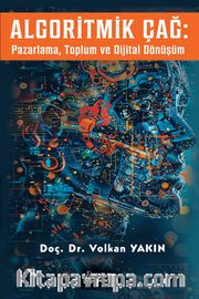 Algoritmik Çağ : Pazarlama, Toplum ve Dijital Dönüşüm