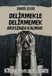 Delirmekle Delirmemek Arasında Kalmak