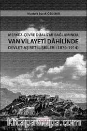 Merkez-Çevre Düalizmi Bağlamında Van Vilayeti Dahilinde Devlet-Aşiret İlişkileri (1876-1914)