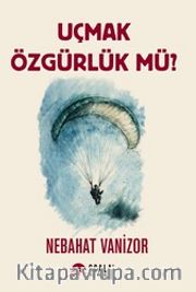 Uçmak Özgürlük Mü?