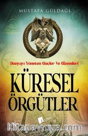 Küresel Örgütler : Dünyayı Yöneten Güçler ve Gizemleri