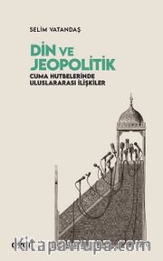 Din ve Jeopolitik <br /> Cuma Hutbelerinde Uluslararası İlişkiler