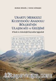 Urartu Merkezli Kuzeydoğu Anadolu Bölgesi'nin Ulaşım Ağı ve Gelişimi <br /> Yazılı ve Arkeolojik Kaynaklar Işığında