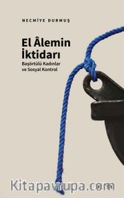 El Âlemin İktidarı <br /> Başörtülü Kadınlar ve Sosyal Kontrol