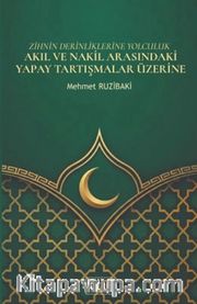 Zihnin Derinliklerine Yolculuk <br /> Akıl Ve Nakil Arasındaki Yapay Tartışmalar Üzerine